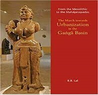 From the Mesolithic to the Mahajanapadas: The
                            March Towards Urbanization in the Ganga Basin